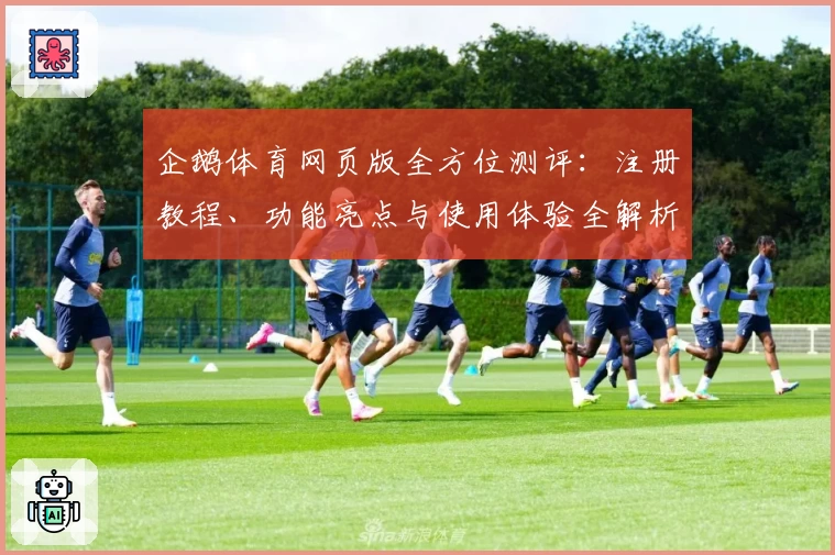 企鹅体育网页版全方位测评：注册教程、功能亮点与使用体验全解析
