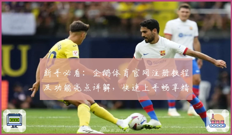 新手必看：企鹅体育官网注册教程及功能亮点详解，快速上手畅享精彩赛事